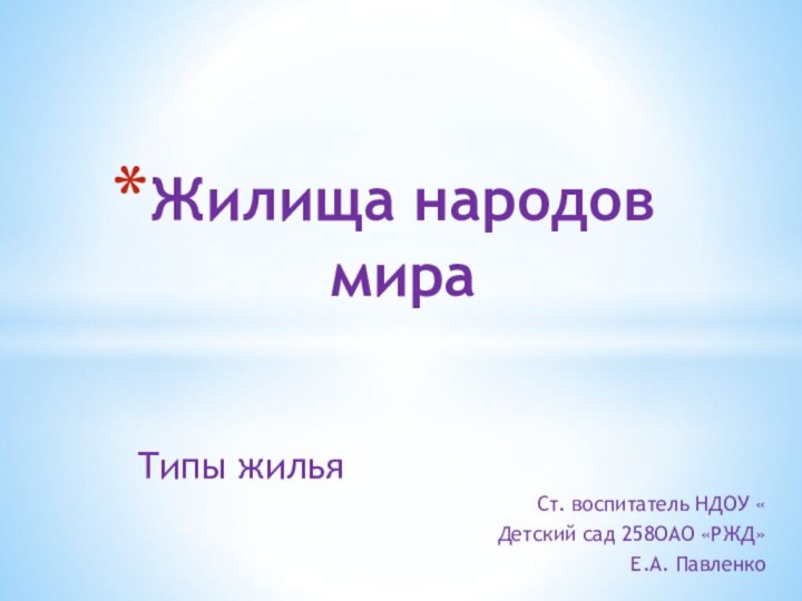 Типы жильяСт. воспитатель НДОУ «Детский сад 258ОАО «РЖД»Е.А. ПавленкоЖилища народов мира