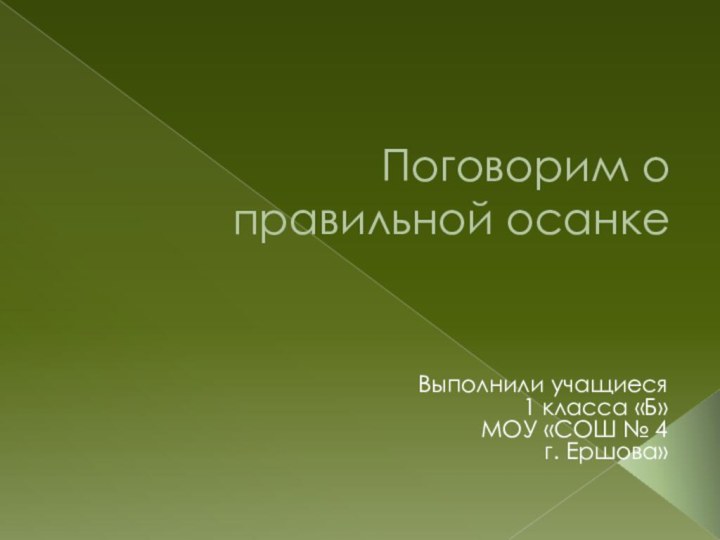 Поговорим о правильной осанкеВыполнили учащиеся1 класса «Б»МОУ «СОШ № 4г. Ершова»