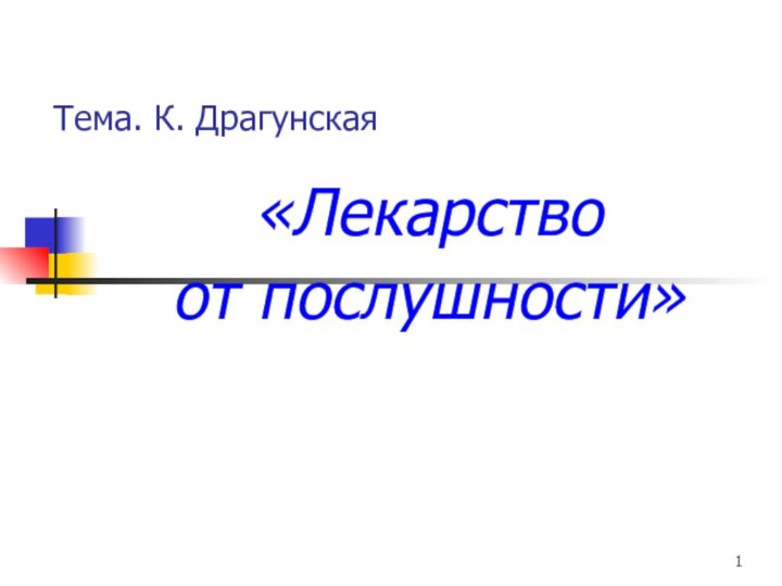 Тема. К. Драгунская«Лекарство от послушности»