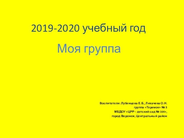 2019-2020 учебный годМоя группаВоспитатели: Лубенцова Е.Б., Лихачева О.Н.группа «Теремок» № 3 МБДОУ