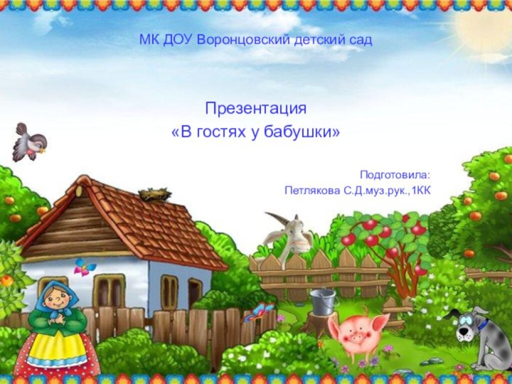 МК ДОУ Воронцовский детский садПрезентация«В гостях у бабушки»Подготовила:Петлякова С.Д.муз.рук.,1КК