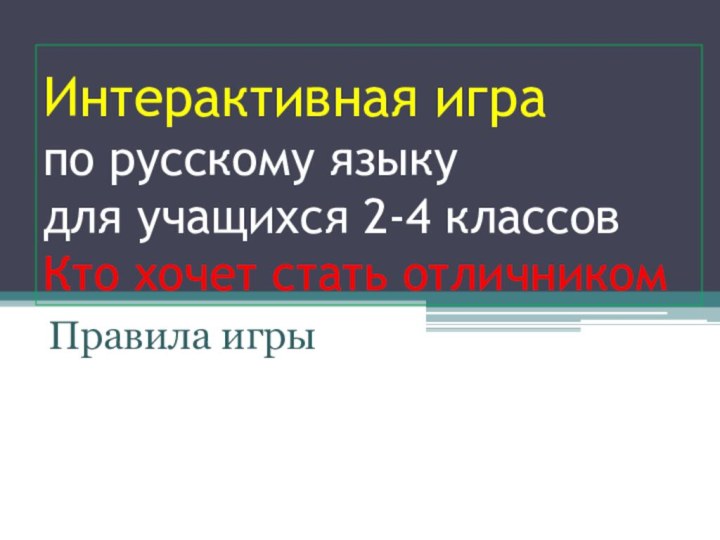 Интерактивная игра по русскому языку для учащихся 2-4 классов Кто хочет стать отличникомПравила игры