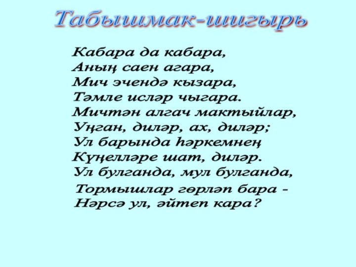 Табышмак-шигырьКабара да кабара,  Аның саен агара,  Мич эчендә кызара,