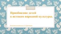 Приобщение детей к истокам народной культуры. презентация к уроку по окружающему миру ( группа)