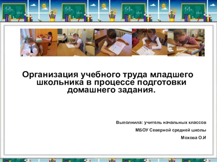 Организация учебного труда младшего школьника в процессе подготовки домашнего задания.Выполнила: учитель начальных