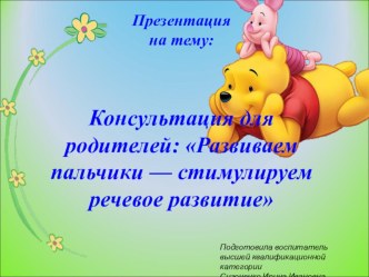 Презентация - консультация для родителей Развиваем пальчики - стимулируем речевое развитие консультация (младшая группа) по теме