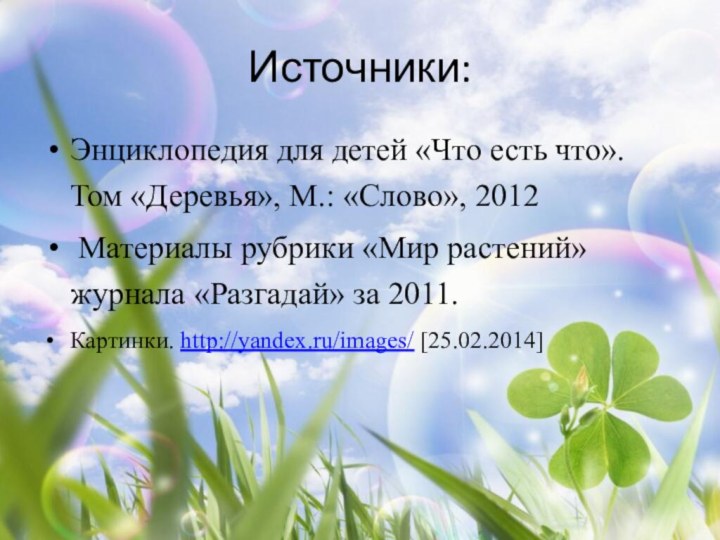 Источники:Энциклопедия для детей «Что есть что». Том «Деревья», М.: «Слово», 2012 Материалы