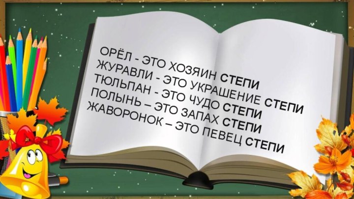 ОРЁЛ - ЭТО ХОЗЯИН СТЕПИЖУРАВЛИ - ЭТО УКРАШЕНИЕ СТЕПИТЮЛЬПАН - ЭТО ЧУДО СТЕПИПОЛЫНЬ – ЭТО ЗАПАХ СТЕПИЖАВОРОНОК – ЭТО ПЕВЕЦ СТЕПИ