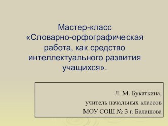 Мастер-класс Тема Словарно-орфографическая работа, как средство интеллектуального развития учащихся методическая разработка
