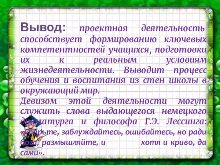 Вывод: проектная деятельность способствует формированию ключевых компетентностей учащихся, подготовки их к реальным