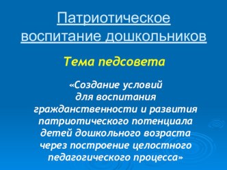 Педсовет. Патриотическое воспитание дошкольников. учебно-методический материал (старшая, подготовительная группа)