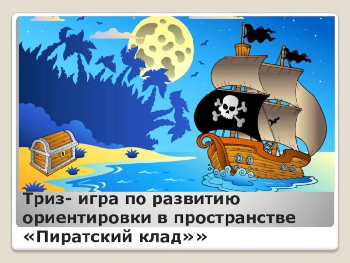 Триз- игра по развитию ориентировки в пространстве «Пиратский клад»»