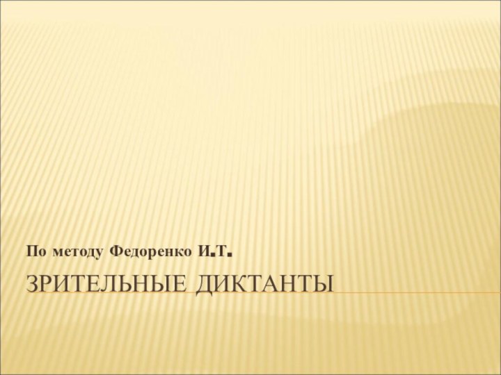 ЗРИТЕЛЬНЫЕ ДИКТАНТЫПо методу Федоренко И.Т.
