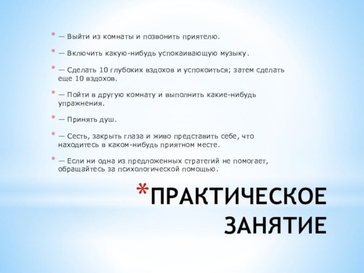 ПРАКТИЧЕСКОЕ ЗАНЯТИЕ— Выйти из комнаты и позвонить приятелю.— Включить какую-нибудь успокаивающую музыку.—