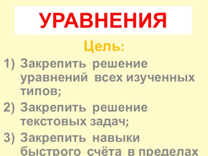 УРАВНЕНИЯЦель:Закрепить решение уравнений всех изученных типов;Закрепить решение текстовых задач; Закрепить навыки быстрого счёта в пределах 9.