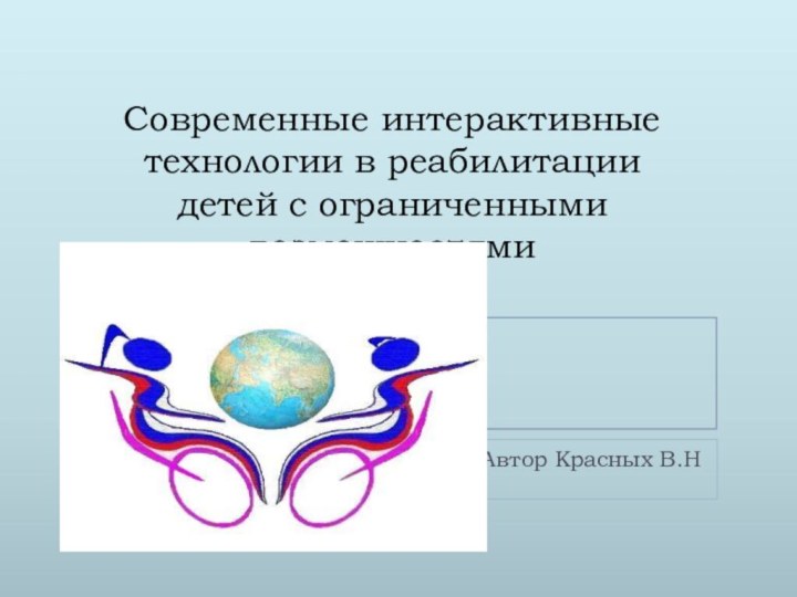 Современные интерактивные технологии в реабилитации детей с ограниченными возможностямиАвтор Красных В.Н