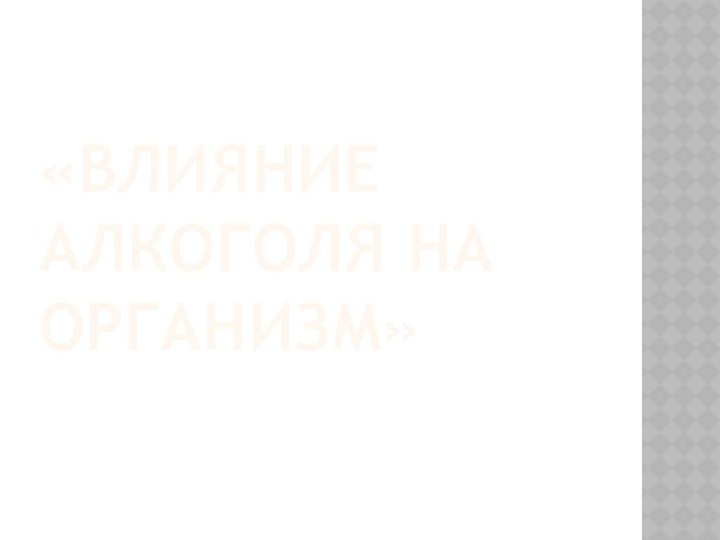 «ВЛИЯНИЕ АЛКОГОЛЯ НА ОРГАНИЗМ»