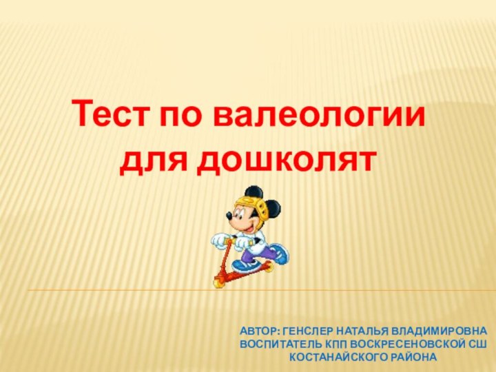 Тест по валеологиидля дошколятАвтор: генслер Наталья ВладимировнаВоспитатель КПП Воскресеновской сшКостанайского района