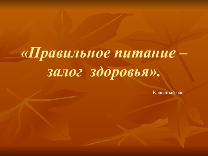 «Правильное питание – залог здоровья».Классный час