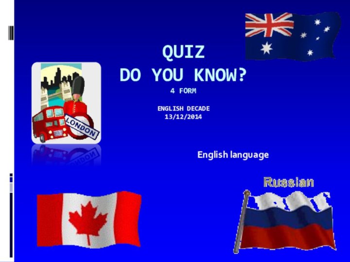 Quiz Do you know? 4 form  English decade 13/12/2014 English language