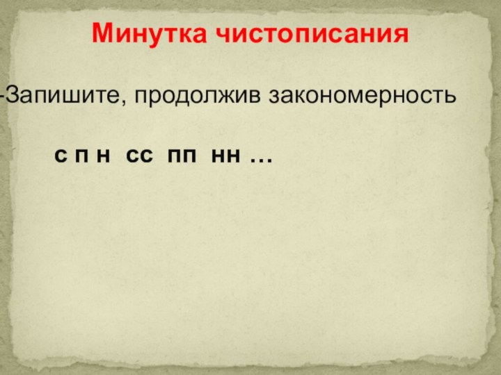 Минутка чистописанияЗапишите, продолжив закономерность    с п н сс пп нн …