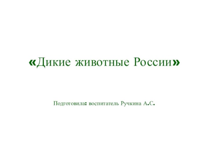 «Дикие животные России»   Подготовила: воспитатель Ручкина А.С.