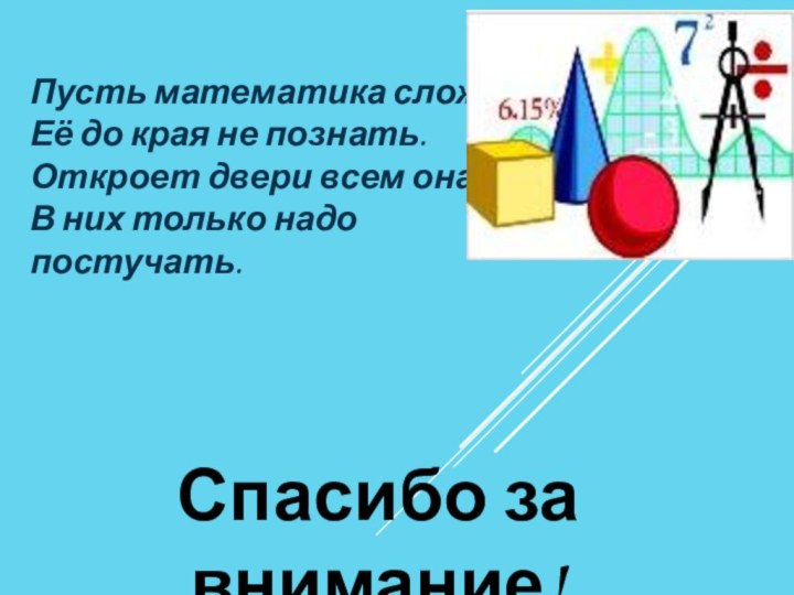 Пусть математика сложна,Её до края не познать.Откроет двери всем она, В них