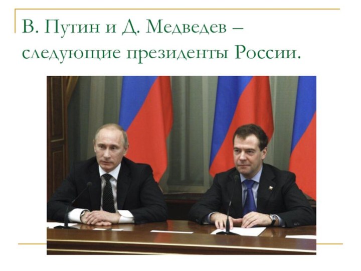 В. Путин и Д. Медведев – следующие президенты России.