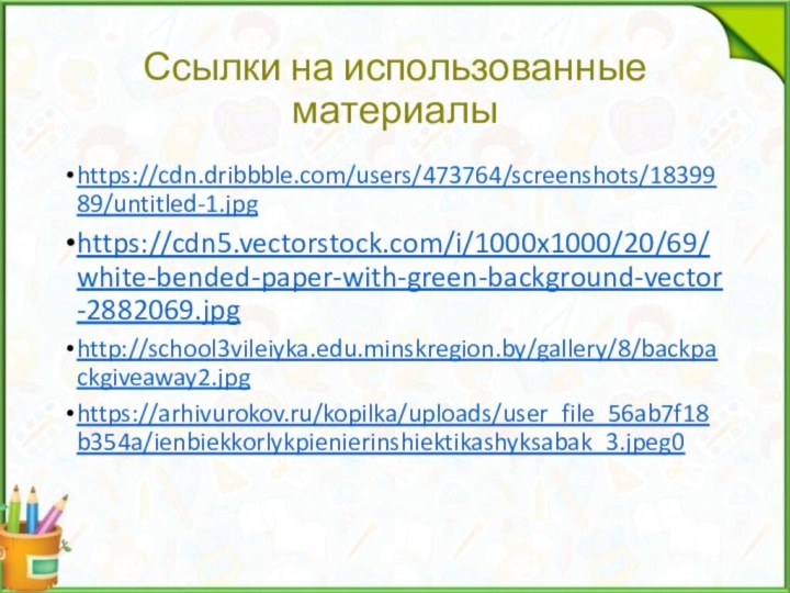 Ссылки на использованные материалыhttps://cdn.dribbble.com/users/473764/screenshots/1839989/untitled-1.jpghttps://cdn5.vectorstock.com/i/1000x1000/20/69/white-bended-paper-with-green-background-vector-2882069.jpghttp://school3vileiyka.edu.minskregion.by/gallery/8/backpackgiveaway2.jpghttps://arhivurokov.ru/kopilka/uploads/user_file_56ab7f18b354a/ienbiekkorlykpienierinshiektikashyksabak_3.jpeg0