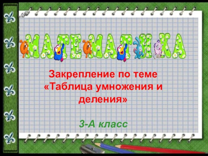 Закрепление по теме «Таблица умножения и деления»3-А класс