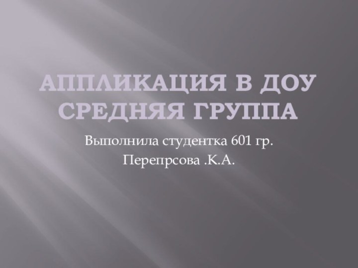 Аппликация в ДОУ средняя группа Выполнила студентка 601 гр.Перепрсова .К.А.