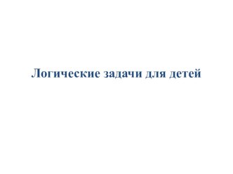 Презентация: Логические задачи для детей презентация к уроку по математике (1 класс)