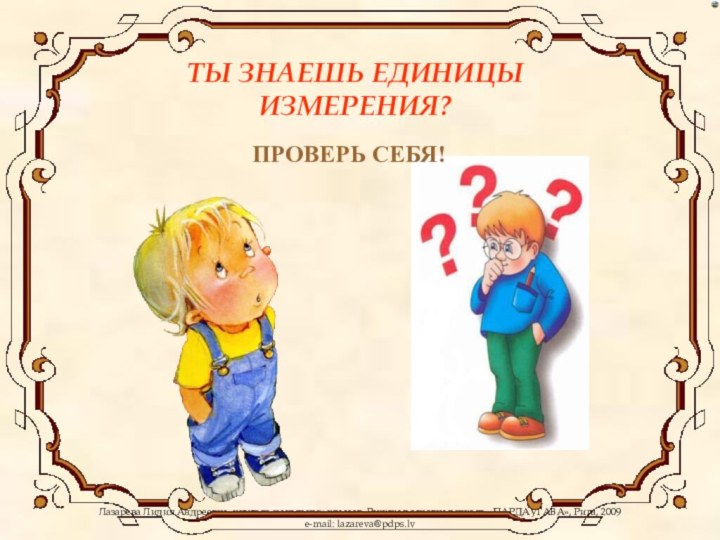 ТЫ ЗНАЕШЬ ЕДИНИЦЫ ИЗМЕРЕНИЯ?ПРОВЕРЬ СЕБЯ!