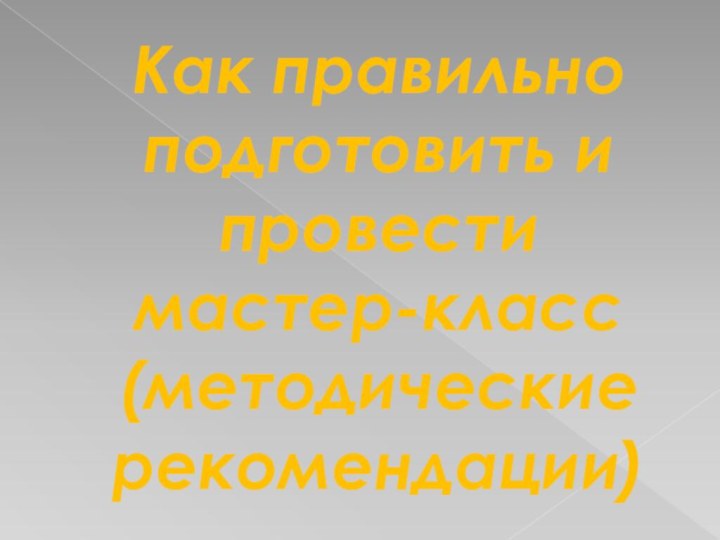 Как правильно подготовить и провести  мастер-класс (методические рекомендации)