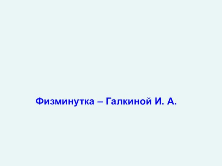 Физминутка – Галкиной И. А.