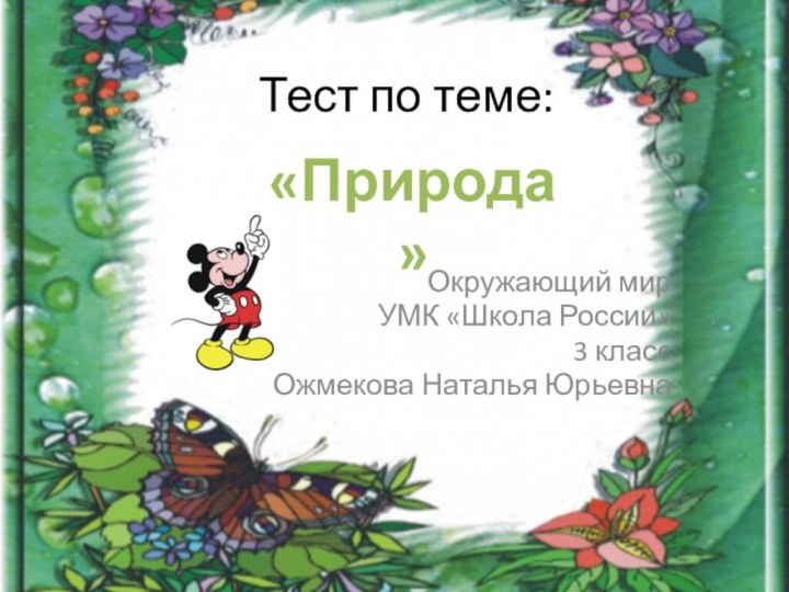 Тест по теме:  Окружающий мирУМК «Школа России»3 классОжмекова Наталья Юрьевна«Природа»