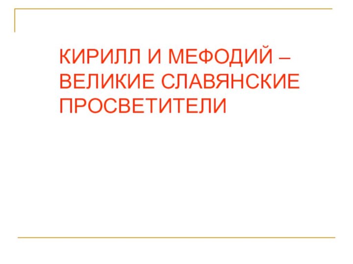 КИРИЛЛ И МЕФОДИЙ – ВЕЛИКИЕ СЛАВЯНСКИЕ ПРОСВЕТИТЕЛИ