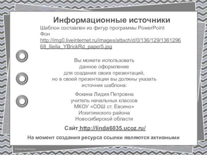 На момент создания ресурса ссылки являются активнымиИнформационные источникиШаблон составлен из фигур программы PowerPointФон http://img0.liveinternet.ru/images/attach/d/0/136/129/136129668_lliella_YBrickRd_paper5.jpg