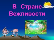 Презентация В Стране Вежливость презентация к занятию по развитию речи (подготовительная группа) по теме