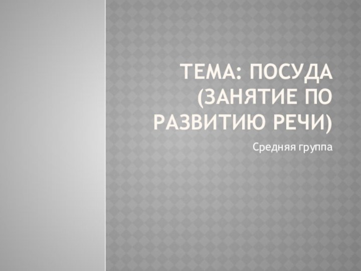 Тема: Посуда(занятие по развитию речи) Средняя группа