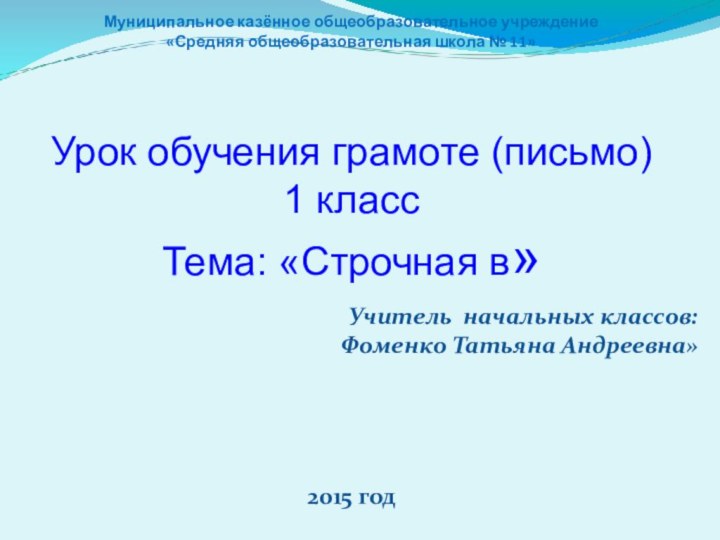 Учитель начальных классов:  Фоменко Татьяна Андреевна»  2015 годМуниципальное казённое общеобразовательное