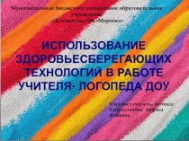 Использование здоровьесберегающих технологий в работе учителя- логопеда ДОУ презентация по логопедии