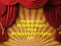 ПРЕДМЕТНО-ПРОСТРАНСТВЕННАЯ РАЗВИВАЮЩАЯ СРЕДА МУЗЫКАЛЬНОГО ЗАЛА презентация