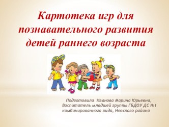 Картотека игр для познавательного развития ребенка раннего возраста презентация к уроку (младшая группа) по теме