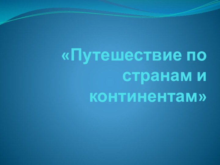 «Путешествие по странам и континентам»