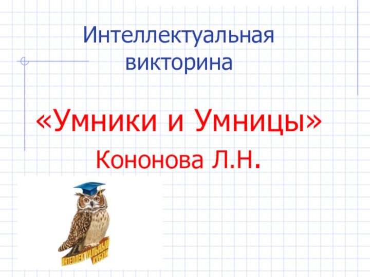 Интеллектуальная викторина   «Умники и Умницы» Кононова Л.Н.