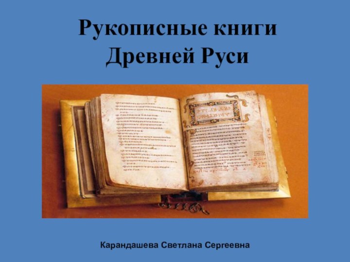 Рукописные книги  Древней Руси  Карандашева Светлана Сергеевна