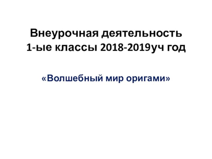 Внеурочная деятельность 1-ые классы 2018-2019уч год   «Волшебный мир оригами»