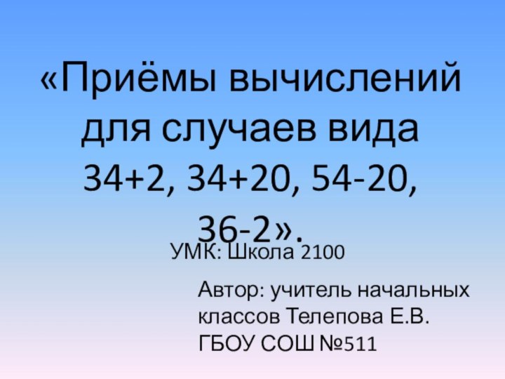 «Приёмы вычислений для случаев вида 34+2, 34+20, 54-20, 36-2». Автор: