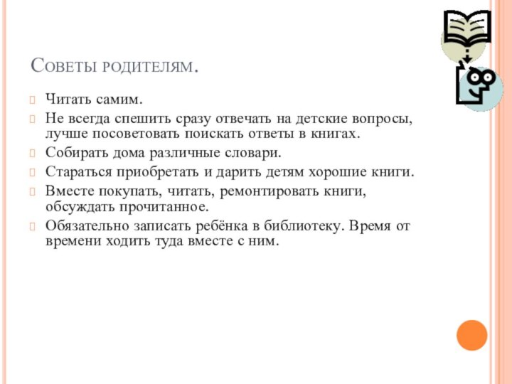 Советы родителям.Читать самим.Не всегда спешить сразу отвечать на детские вопросы, лучше посоветовать